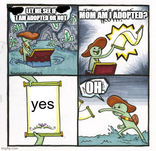 Mom am I adopted | MOM AM I ADOPTED? LET ME SEE IF I AM ADOPTED OR NOT; OH. yes | image tagged in memes,the scroll of truth | made w/ Imgflip meme maker