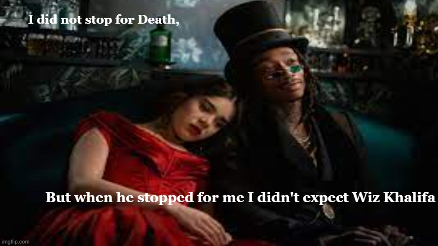 Dickinson Could not stop | I did not stop for Death, But when he stopped for me I didn't expect Wiz Khalifa | image tagged in dickinson | made w/ Imgflip meme maker