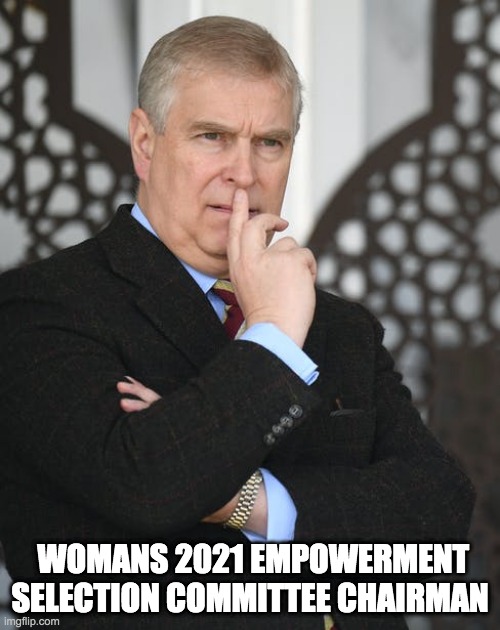 Selection committee |  WOMANS 2021 EMPOWERMENT SELECTION COMMITTEE CHAIRMAN | image tagged in prince andrew | made w/ Imgflip meme maker