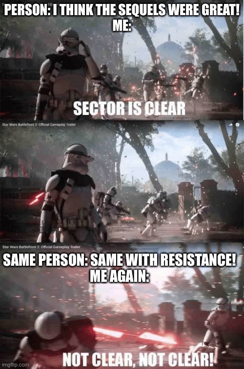 Sequels: fine, resistance: garbage | PERSON: I THINK THE SEQUELS WERE GREAT!
ME:; SAME PERSON: SAME WITH RESISTANCE!
ME AGAIN: | image tagged in sector not clear | made w/ Imgflip meme maker