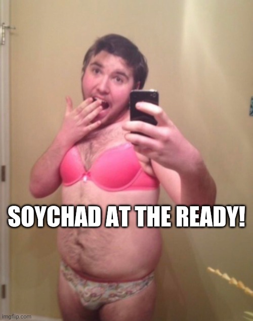 Sissy exposed | SOYCHAD AT THE READY! | image tagged in sissy exposed | made w/ Imgflip meme maker