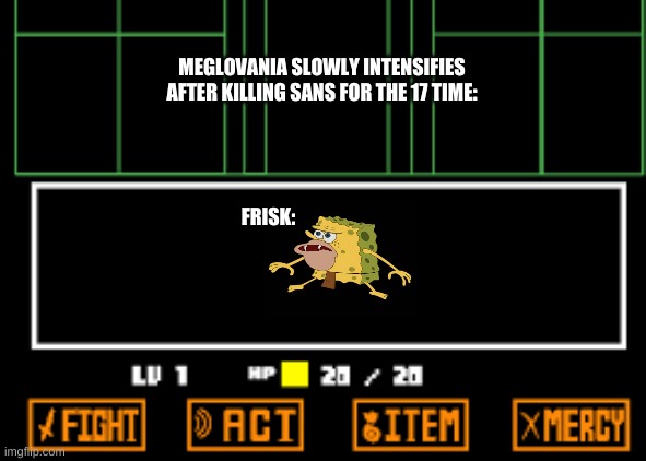 Undertale Fight | MEGLOVANIA SLOWLY INTENSIFIES AFTER KILLING SANS FOR THE 17 TIME:; FRISK: | image tagged in undertale fight | made w/ Imgflip meme maker