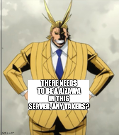 All Might Announcment | THERE NEEDS TO BE A AIZAWA IN THIS SERVER, ANY TAKERS? | image tagged in all might announcment | made w/ Imgflip meme maker