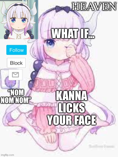 *Dies from cringe* | WHAT IF... KANNA LICKS YOUR FACE | image tagged in heavens template | made w/ Imgflip meme maker