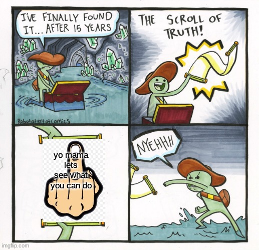 The Scroll Of Truth | yo mama lets see what you can do | image tagged in memes,the scroll of truth | made w/ Imgflip meme maker