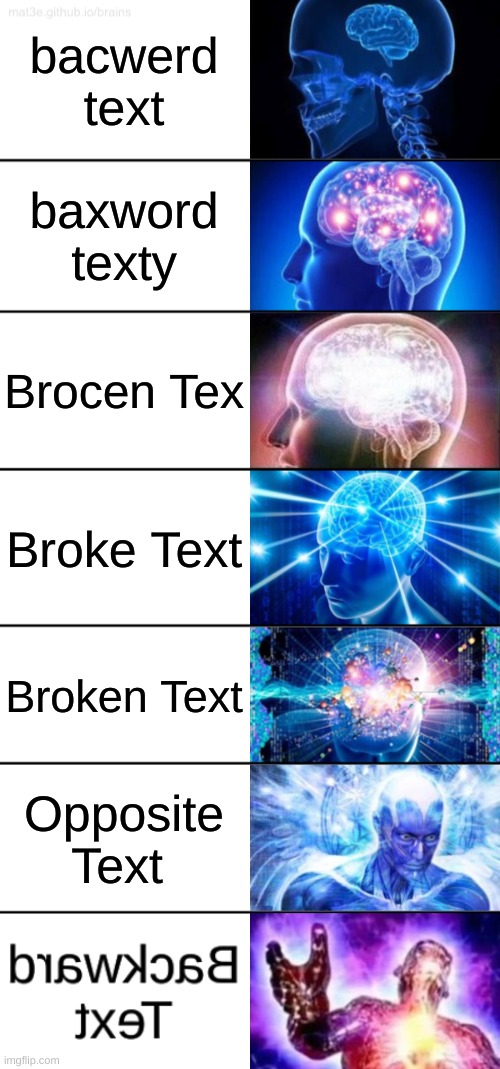 Backward Text Expanding Brain | bacwerd text; baxword texty; Brocen Tex; Broke Text; Broken Text; Opposite Text | image tagged in 7-tier expanding brain | made w/ Imgflip meme maker