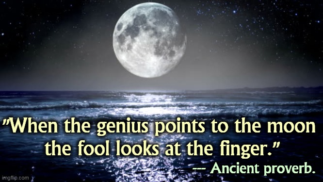 "When the genius points to the moon 
the fool looks at the finger."; --- Ancient proverb. | image tagged in genius,moon,fool,finger | made w/ Imgflip meme maker