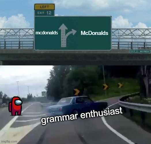 Left Exit 12 Off Ramp | mcdonalds; McDonalds; grammar enthusiast | image tagged in memes,left exit 12 off ramp | made w/ Imgflip meme maker