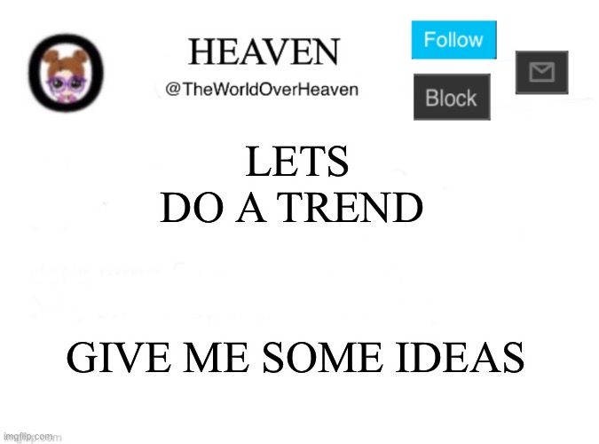 Heaven Template | LETS DO A TREND; GIVE ME SOME IDEAS | image tagged in heaven template | made w/ Imgflip meme maker