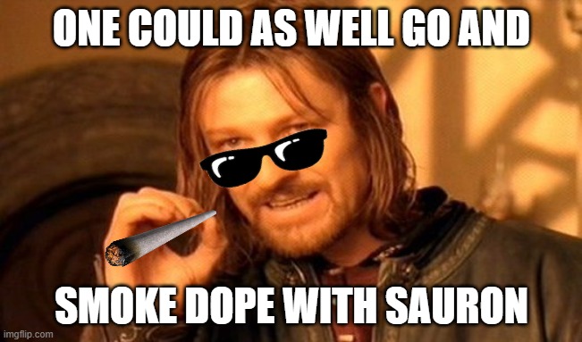 One could as well | ONE COULD AS WELL GO AND; SMOKE DOPE WITH SAURON | image tagged in one does not simply,boromir,smoke weed,badass | made w/ Imgflip meme maker