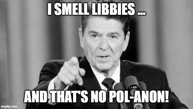 Ronald Reagan |  I SMELL LIBBIES ... AND THAT'S NO POL-ANON! | image tagged in ronald reagan | made w/ Imgflip meme maker
