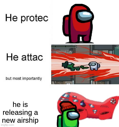 The crewmate | he is releasing a new airship | image tagged in he protec he attac but most importantly | made w/ Imgflip meme maker