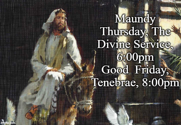 Holy Week | Maundy Thursday, The Divine Service, 6:00pm
Good  Friday, Tenebrae, 8:00pm | image tagged in good friday | made w/ Imgflip meme maker