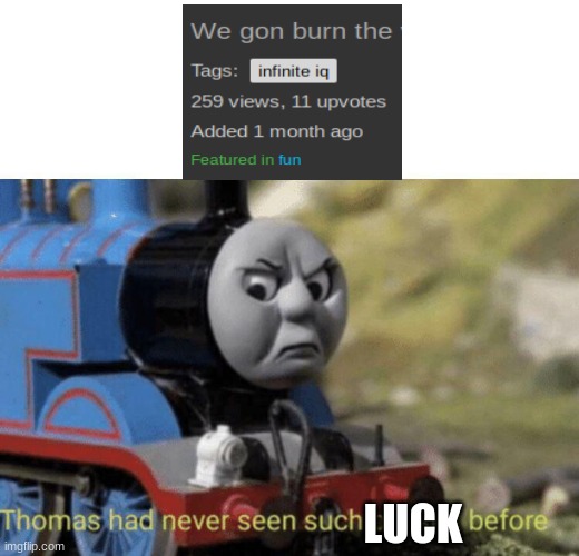 that ratio tho | LUCK | image tagged in thomas had never seen such bullshit before | made w/ Imgflip meme maker