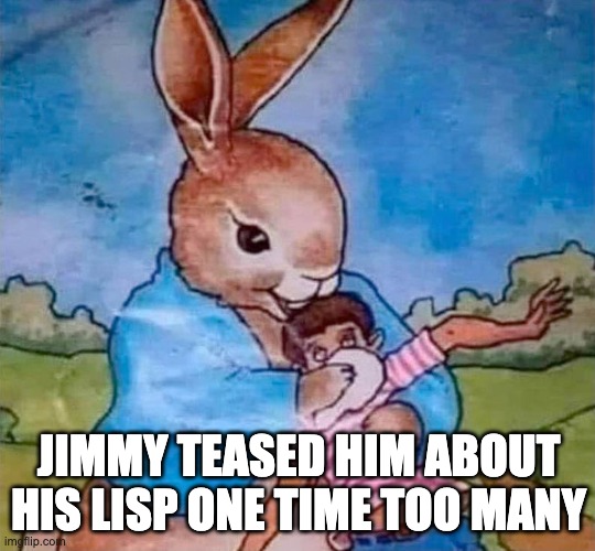 Ether Bunny | JIMMY TEASED HIM ABOUT HIS LISP ONE TIME TOO MANY | image tagged in easter bunny,bullying | made w/ Imgflip meme maker