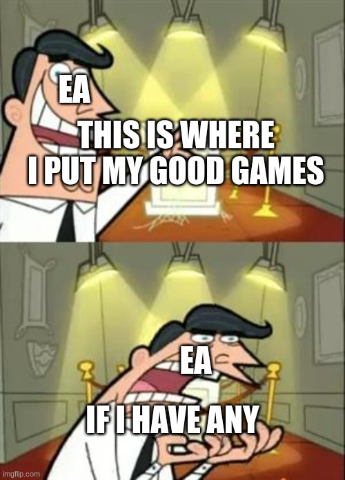 oof | EA; THIS IS WHERE I PUT MY GOOD GAMES; EA; IF I HAVE ANY | image tagged in memes,this is where i'd put my trophy if i had one | made w/ Imgflip meme maker