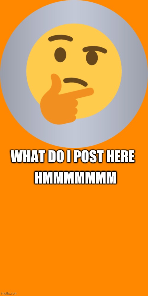 HMMMMMMM; WHAT DO I POST HERE | image tagged in memes,blank transparent square | made w/ Imgflip meme maker