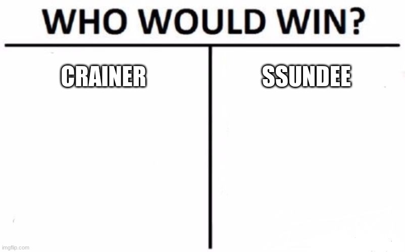 I just thought of this * Shrug * | CRAINER; SSUNDEE | image tagged in memes,who would win | made w/ Imgflip meme maker