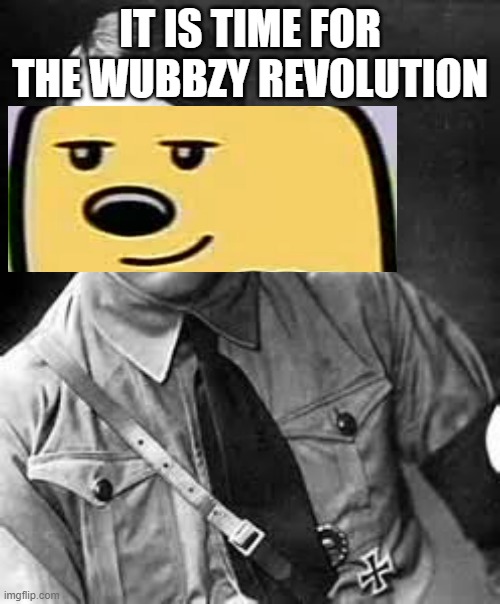 The Wubbzy revolution officially starts today | IT IS TIME FOR THE WUBBZY REVOLUTION | image tagged in adolf hitler,wubbzy,revolution,wubbzy revolution | made w/ Imgflip meme maker