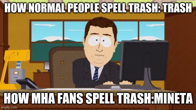 how people say trash | HOW NORMAL PEOPLE SPELL TRASH: TRASH; HOW MHA FANS SPELL TRASH:MINETA | image tagged in memes,aaaaand its gone | made w/ Imgflip meme maker