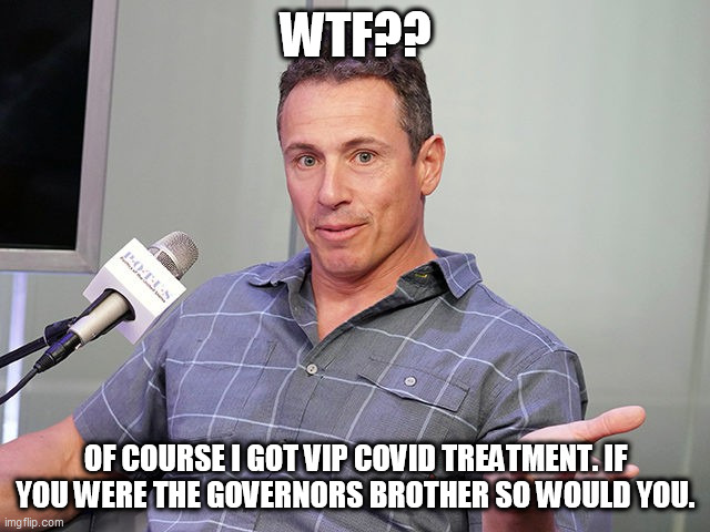 I'm Special: Deal With It | WTF?? OF COURSE I GOT VIP COVID TREATMENT. IF YOU WERE THE GOVERNORS BROTHER SO WOULD YOU. | image tagged in chris cuomo,andrew cuomo,ny governor,vip treatment,special connections,cnn | made w/ Imgflip meme maker