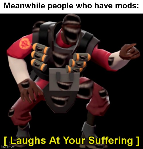 Meanwhile people who have mods: | made w/ Imgflip meme maker