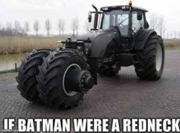 Redneck Batman | image tagged in batman,redneck,tractor,batmobile | made w/ Imgflip meme maker