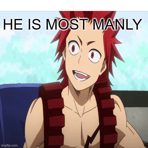 KIRISHIMA | HE IS MOST MANLY | image tagged in change my mind | made w/ Imgflip meme maker