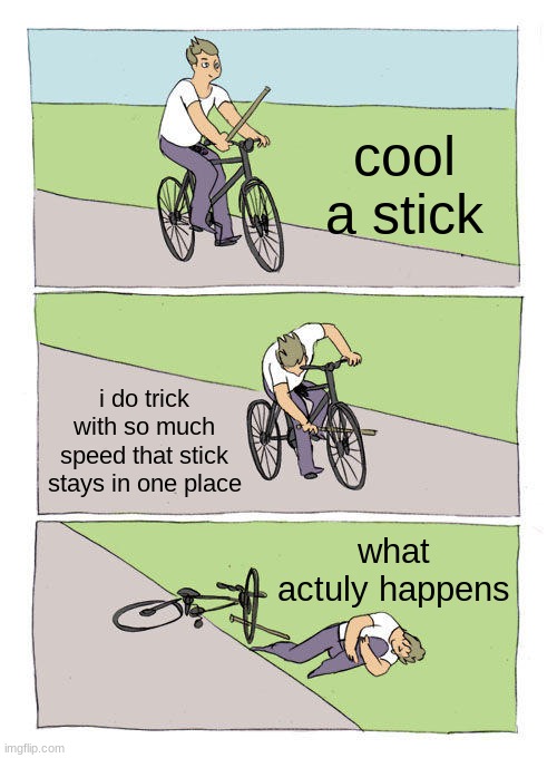 Bike Fall | cool a stick; i do trick with so much speed that stick stays in one place; what actuly happens | image tagged in memes,bike fall | made w/ Imgflip meme maker