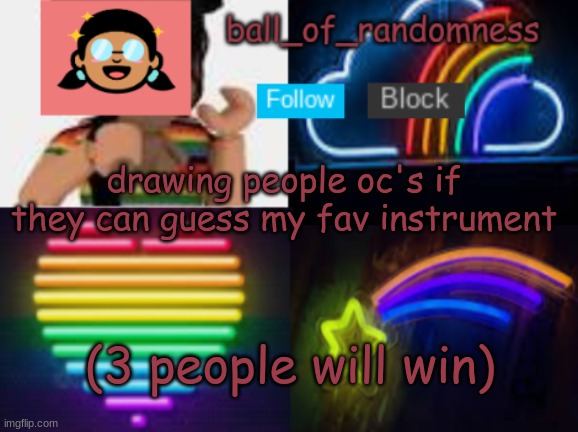 ball of randomness color announcement template | drawing people oc's if they can guess my fav instrument; (3 people will win) | image tagged in ball of randomness color announcement template | made w/ Imgflip meme maker