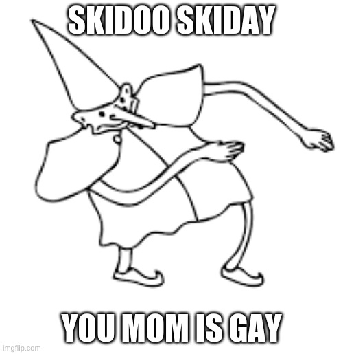 Skidoo skiday | SKIDOO SKIDAY; YOU MOM IS GAY | image tagged in wizard | made w/ Imgflip meme maker