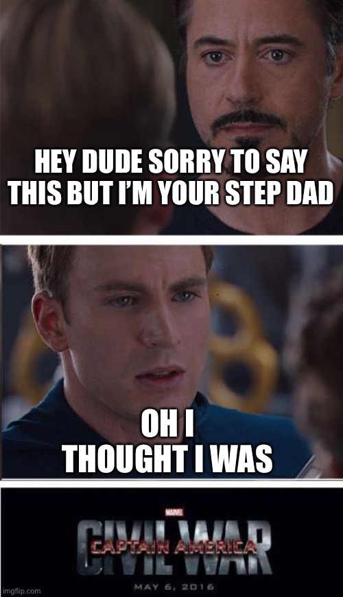 Oh no | HEY DUDE SORRY TO SAY THIS BUT I’M YOUR STEP DAD; OH I THOUGHT I WAS | image tagged in memes,marvel civil war 2 | made w/ Imgflip meme maker