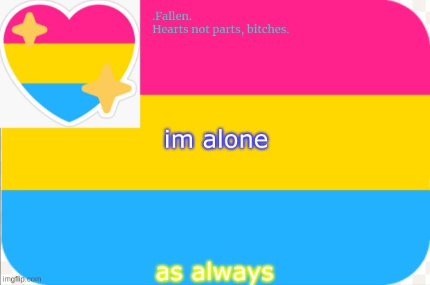 pansexual announcement temp | im alone; as always | image tagged in pansexual announcement temp | made w/ Imgflip meme maker