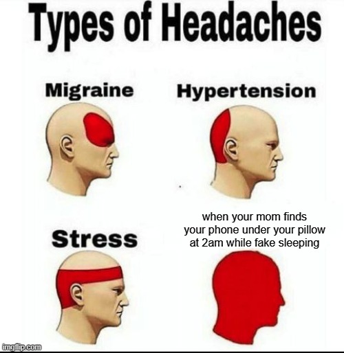 Types of Headaches meme | when your mom finds your phone under your pillow at 2am while fake sleeping | image tagged in types of headaches meme | made w/ Imgflip meme maker