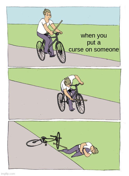 Bike Fall | when you put a curse on someone | image tagged in memes,bike fall | made w/ Imgflip meme maker