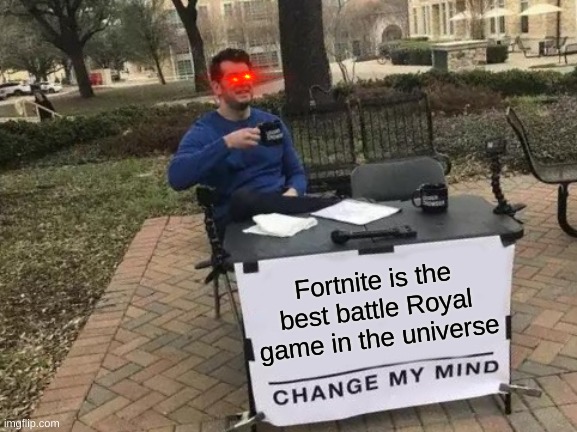 Fortnite forever | Fortnite is the best battle Royal game in the universe | image tagged in memes,change my mind | made w/ Imgflip meme maker