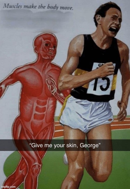 "Give me your skin, George." | image tagged in repost,skin,runner,funny memes,lol,muscles | made w/ Imgflip meme maker