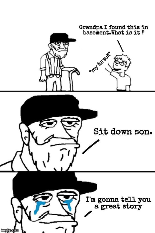 a great story | *my fursuit* | image tagged in sit down son,furry,fursuit,storytelling grandpa,aka old me | made w/ Imgflip meme maker