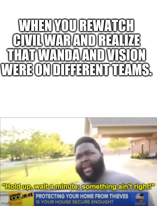 WHEN YOU REWATCH CIVIL WAR AND REALIZE THAT WANDA AND VISION WERE ON DIFFERENT TEAMS. | image tagged in blank white template,hold up wait a minute something aint right,wandavision,funny,marvel,memes | made w/ Imgflip meme maker