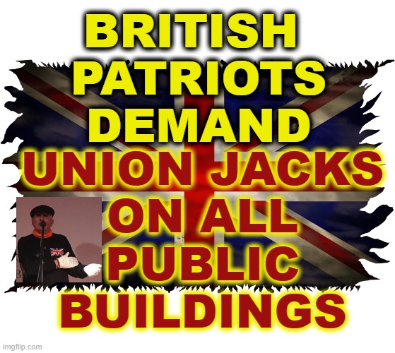 BRITISH PATRIOTS DEMAND | BRITISH 
PATRIOTS
DEMAND; UNION JACKS
ON ALL
PUBLIC
BUILDINGS | image tagged in union jack | made w/ Imgflip meme maker