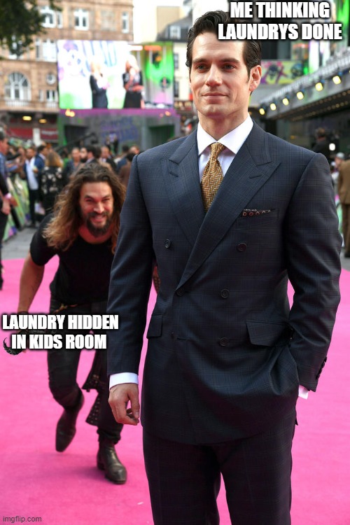 Laundry problems | ME THINKING LAUNDRYS DONE; LAUNDRY HIDDEN IN KIDS ROOM | image tagged in sneaky jason momoa | made w/ Imgflip meme maker