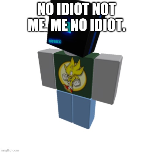 No idiot | NO IDIOT NOT ME. ME NO IDIOT. | image tagged in roblox alfiemania | made w/ Imgflip meme maker