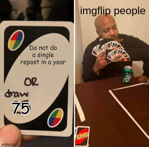 UNO Draw 25 Cards Meme | imgflip people; Do not do a single repost in a year; 75 | image tagged in memes,uno draw 25 cards | made w/ Imgflip meme maker