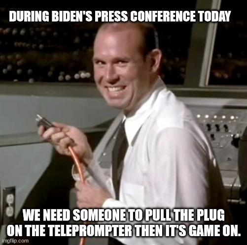 Gaffe Machine | DURING BIDEN'S PRESS CONFERENCE TODAY; WE NEED SOMEONE TO PULL THE PLUG ON THE TELEPROMPTER THEN IT'S GAME ON. | image tagged in sad joe biden,creepy joe biden,joe biden | made w/ Imgflip meme maker