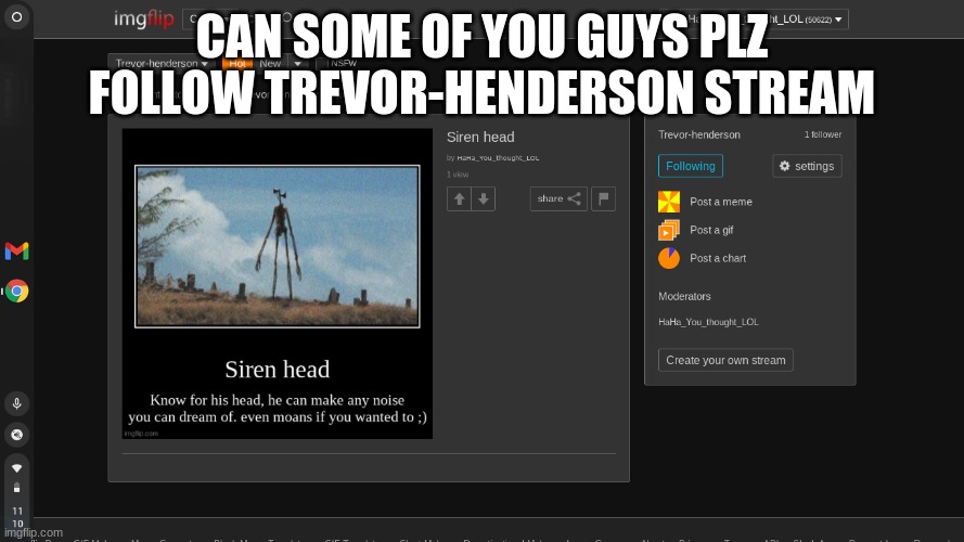 trevor-henderson stream | CAN SOME OF YOU GUYS PLZ FOLLOW TREVOR-HENDERSON STREAM | image tagged in trevor-henderson,siren head | made w/ Imgflip meme maker