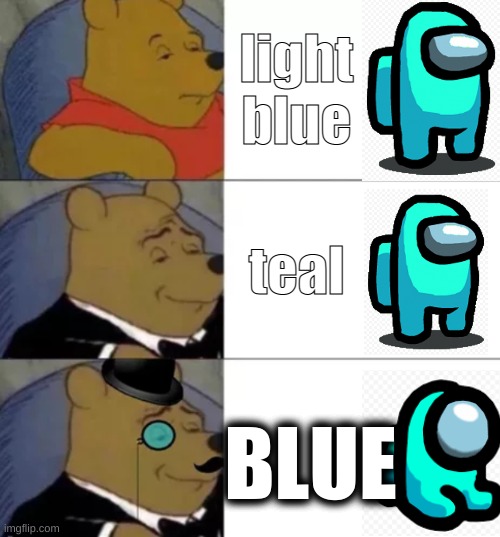 Among us | light blue; teal; BLUE | image tagged in fancy pooh | made w/ Imgflip meme maker