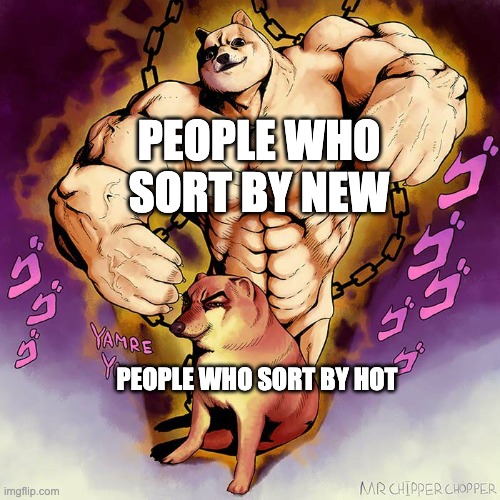 asgag | PEOPLE WHO SORT BY NEW; PEOPLE WHO SORT BY HOT | image tagged in jojo doge vs cheems | made w/ Imgflip meme maker