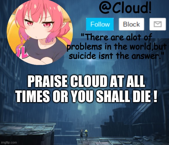 mwahahaha | PRAISE CLOUD AT ALL TIMES OR YOU SHALL DIE ! | image tagged in cloud | made w/ Imgflip meme maker