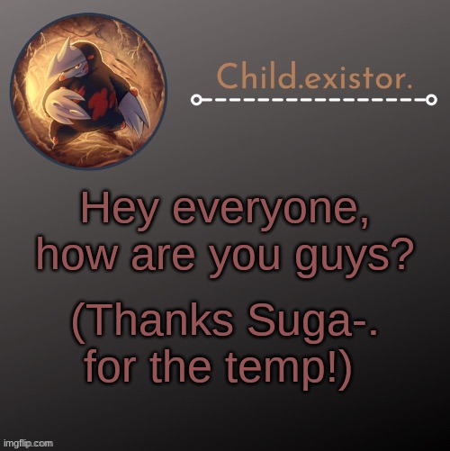Child.existor announcement | Hey everyone, how are you guys? (Thanks Suga-. for the temp!) | image tagged in child existor announcement | made w/ Imgflip meme maker