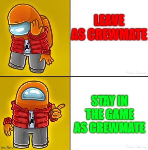 everyone when they are a crewmate | LEAVE AS CREWMATE; STAY IN THE GAME AS CREWMATE | image tagged in among us drake,funny,meme,cool | made w/ Imgflip meme maker